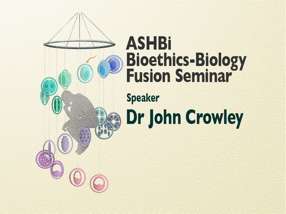 ASHBi Bioethics–Biology Fusion  Seminar (John Crowley博士)