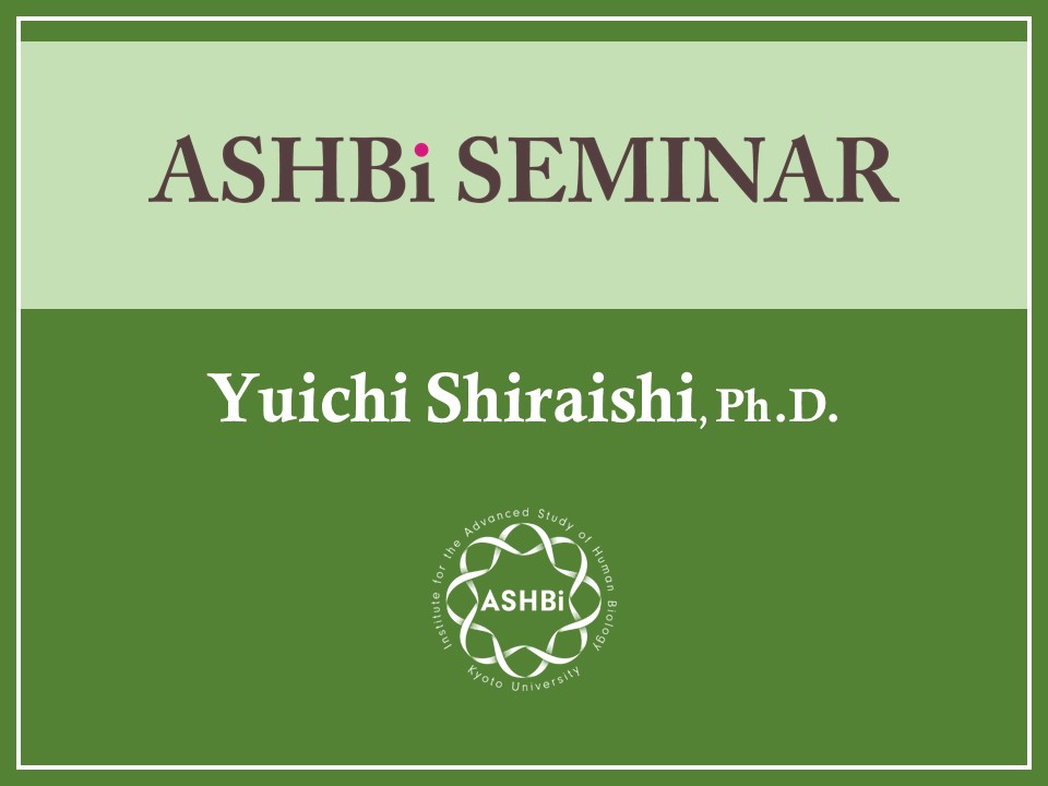 ASHBi Seminar (Dr. Yuichi  Shiraishi)