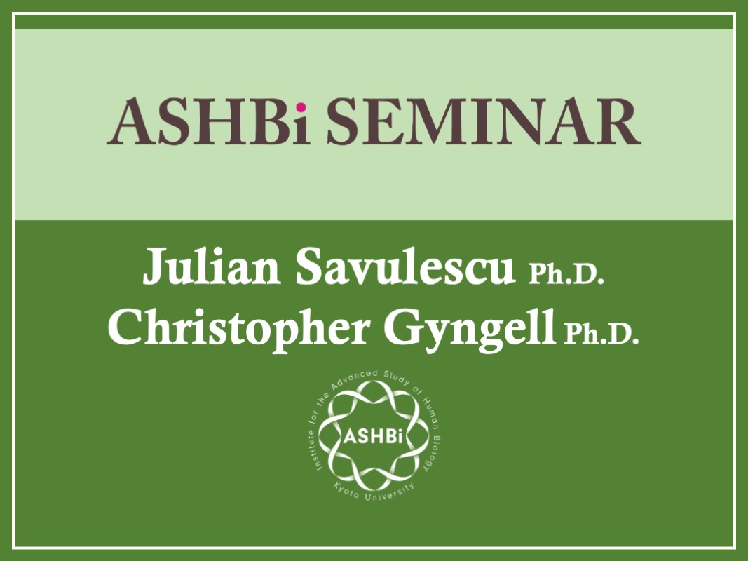 ASHBi Seminar (Dr.  Julian  Savulescu & Dr.  Christopher  Gyngell)