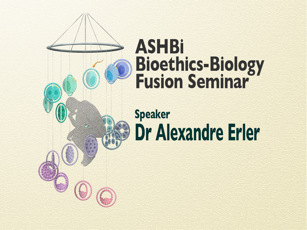 ASHBi Bioethics-Biology Fusion Seminar (Dr Alexandre Erler)