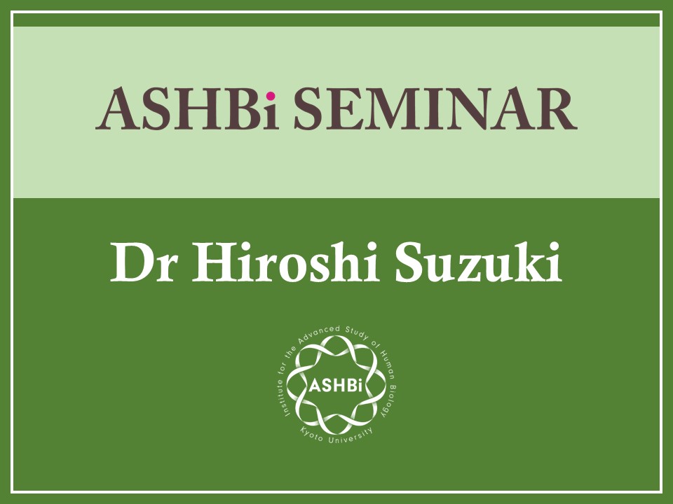 ASHBi Seminar (Dr Hiroshi Suzuki)