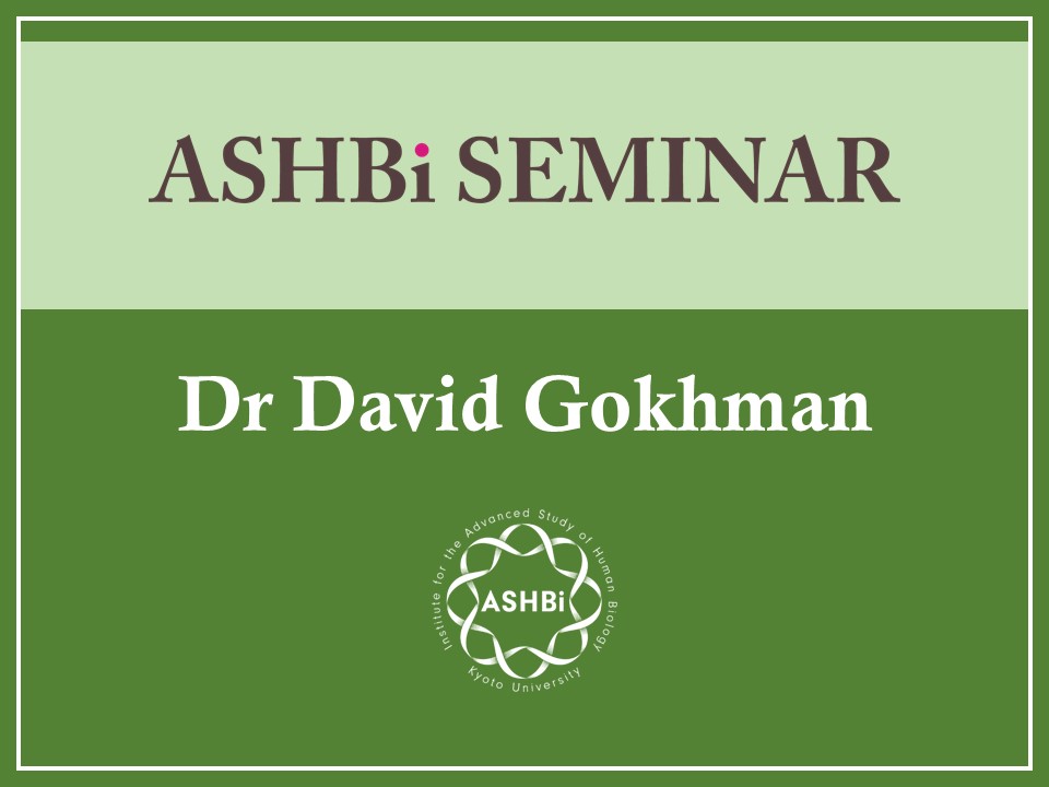 ASHBi Seminar (Dr David Gokhman)