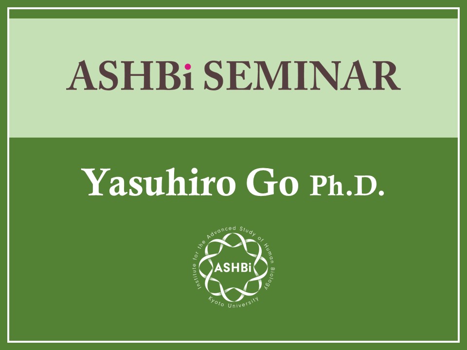ASHBi Seminar (Dr.  Yasuhiro  Go)