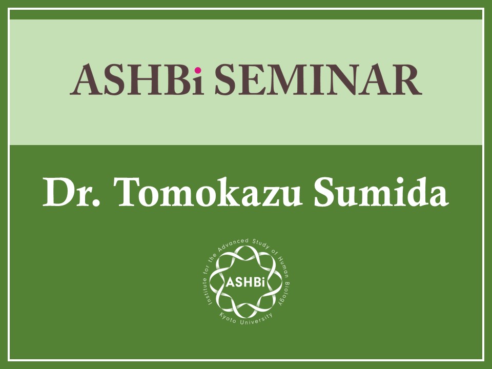 ASHBi Seminar (Dr.  Tomokazu  Sumida)