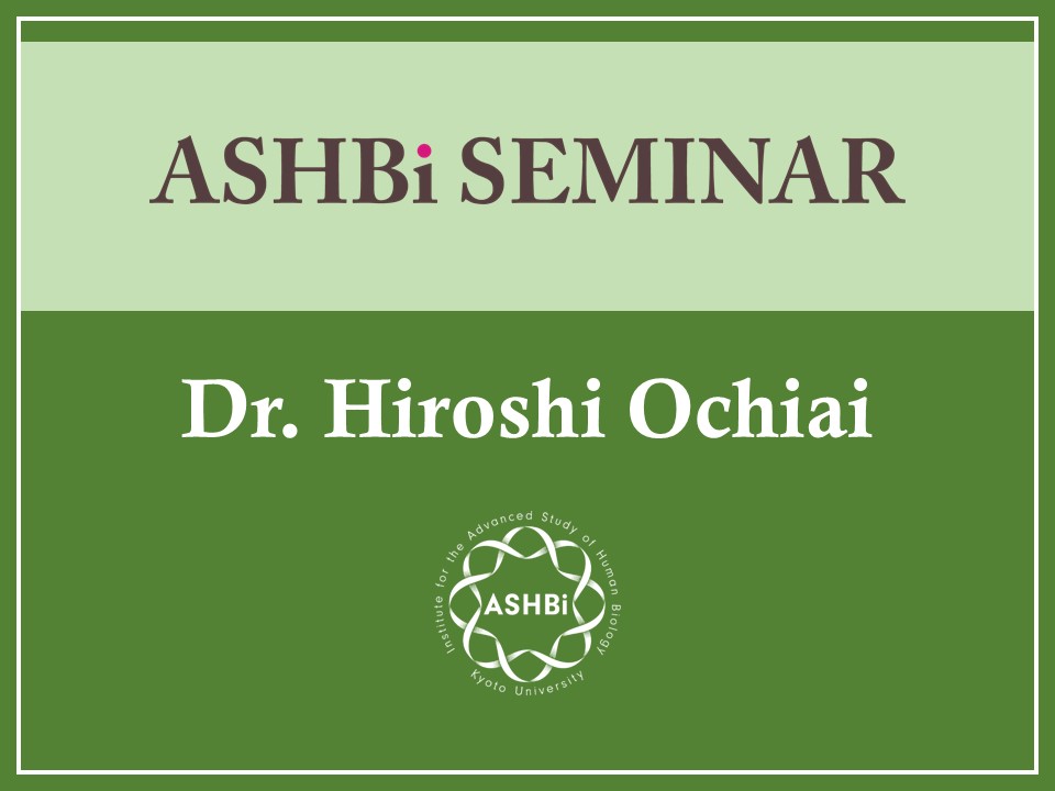 ASHBi Seminar (Dr.  Hiroshi  Ochiai)