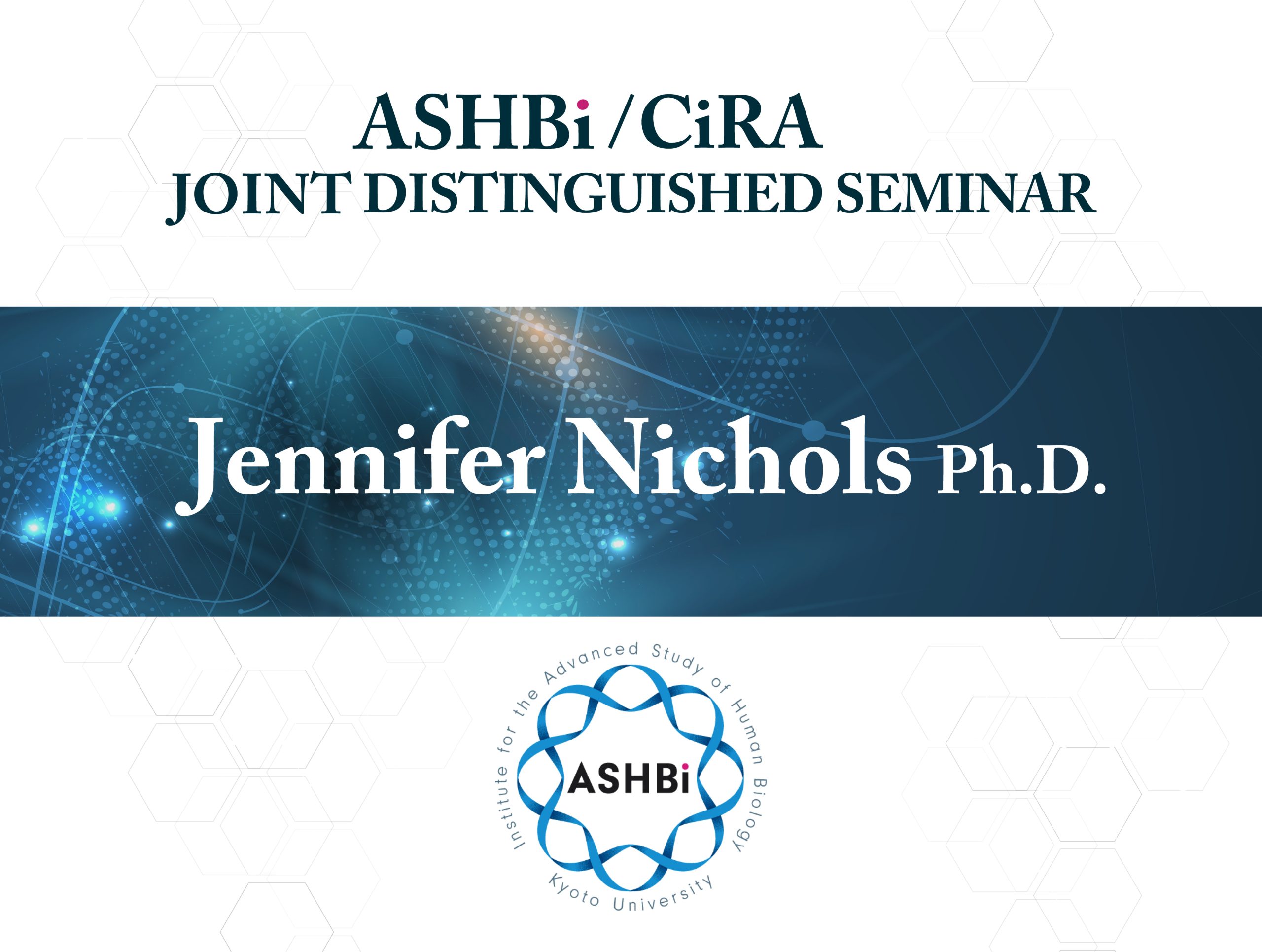 ASHBi/CiRA Joint Distinguished Seminar (Dr.  Jennifer  Nichols)