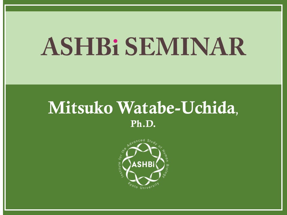 ASHBi Seminar ( Mitsuko  Watabe-Uchida Ph.D.)