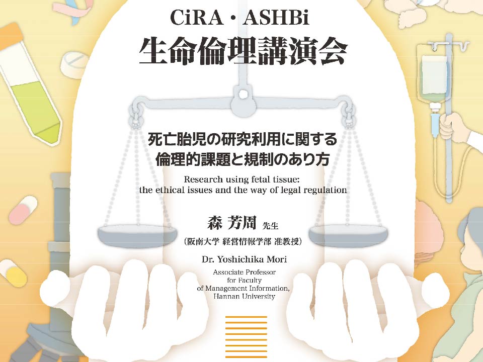 ASHBi–CiRA Bioethics Lecture“Research using fetal tissue: the ethical issues and the way of legal regulation”